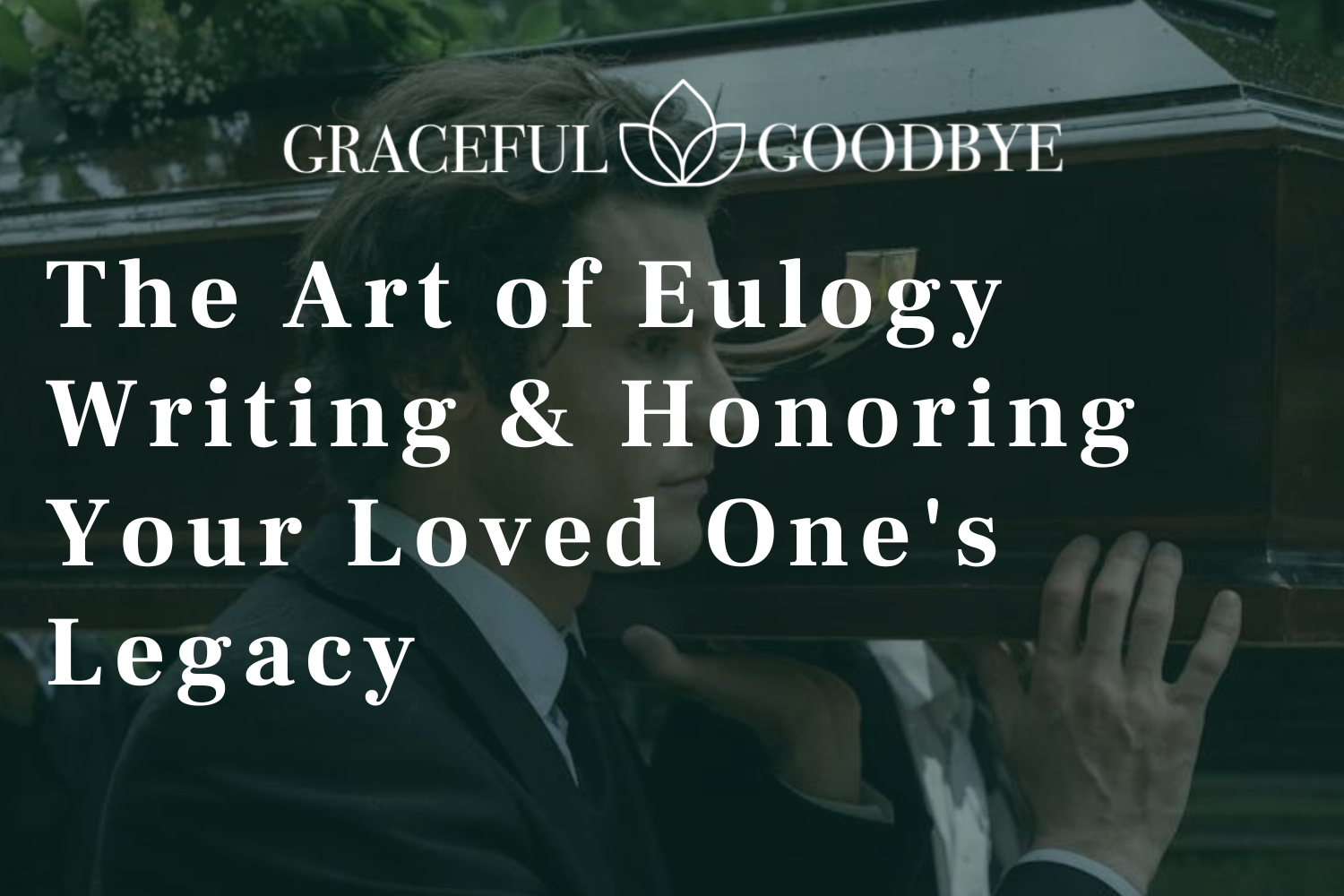 The Art of Eulogy Writing and Honoring Your Loved One’s Legacy