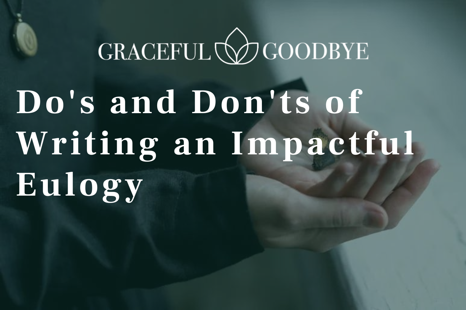 Do’s and Don’ts of Writing an Impactful Eulogy